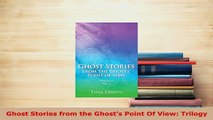 Download  Ghost Stories from the Ghosts Point Of View Trilogy  EBook