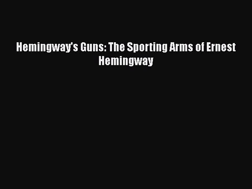 Download Hemingway's Guns: The Sporting Arms of Ernest Hemingway Free Books