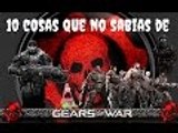 10 Cosas Que No Sabias De Gears Of War ||| ZONA 51