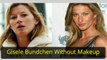 Gisele Bundchen Without Makeup - Celebrities Without Makeup