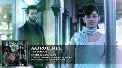Latest Hindi Movie Song - Aaj Ro Len De Full Song - 1920 LONDON - Sharman Joshi, Meera Chopra, Shaarib and Toshi - HDEntertainment