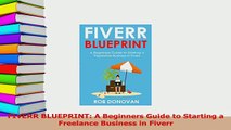 Read  FIVERR BLUEPRINT A Beginners Guide to Starting a Freelance Business in Fiverr Ebook Online