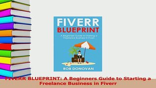 Read  FIVERR BLUEPRINT A Beginners Guide to Starting a Freelance Business in Fiverr Ebook Online