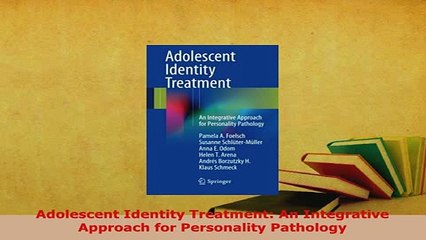 Download  Adolescent Identity Treatment An Integrative Approach for Personality Pathology Read Online