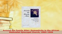PDF  Around the Family Altar Domesticity in the African Methodist Episcopal Church 18651900 Free Books