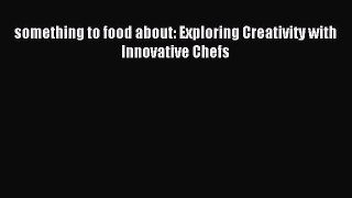 Read something to food about: Exploring Creativity with Innovative Chefs PDF Online