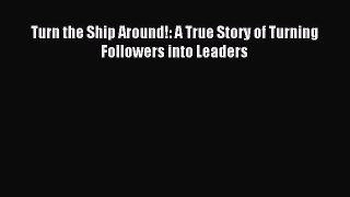 Download Turn the Ship Around!: A True Story of Turning Followers into Leaders Ebook Free