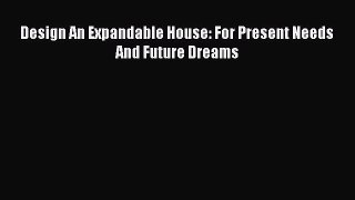 [Read PDF] Design An Expandable House: For Present Needs And Future Dreams Download Free