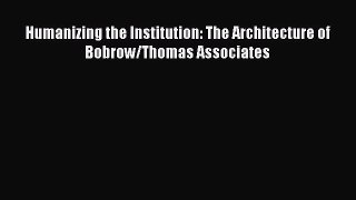 [Read PDF] Humanizing the Institution: The Architecture of Bobrow/Thomas Associates Download
