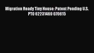 [Read PDF] Migration Ready Tiny House: Patent Pending U.S. PTO 62231469 070615 Download Free