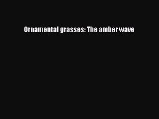 [Read PDF] Ornamental grasses: The amber wave Ebook Free