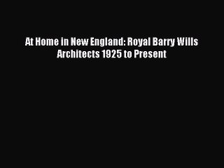 [Read PDF] At Home in New England: Royal Barry Wills Architects 1925 to Present Download Online