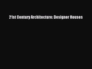 [Read PDF] 21st Century Architecture: Designer Houses Ebook Free