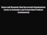 Download Sense and Respond: How Successful Organizations Listen to Customers and Create New