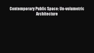 [Read PDF] Contemporary Public Space: Un-volumetric Architecture Download Free