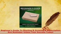 PDF  Beginners Guide To Starting  Growing A Subscription Box Business Unbox Your Success Download Online