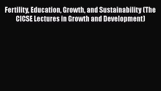 Ebook Fertility Education Growth and Sustainability (The CICSE Lectures in Growth and Development)