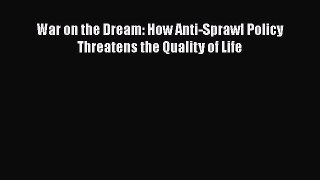 Book War on the Dream: How Anti-Sprawl Policy Threatens the Quality of Life Read Online