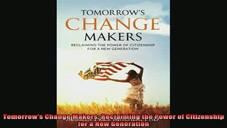 DOWNLOAD FREE Ebooks  Tomorrows Change Makers Reclaiming the Power of Citizenship for a New Generation Full Free