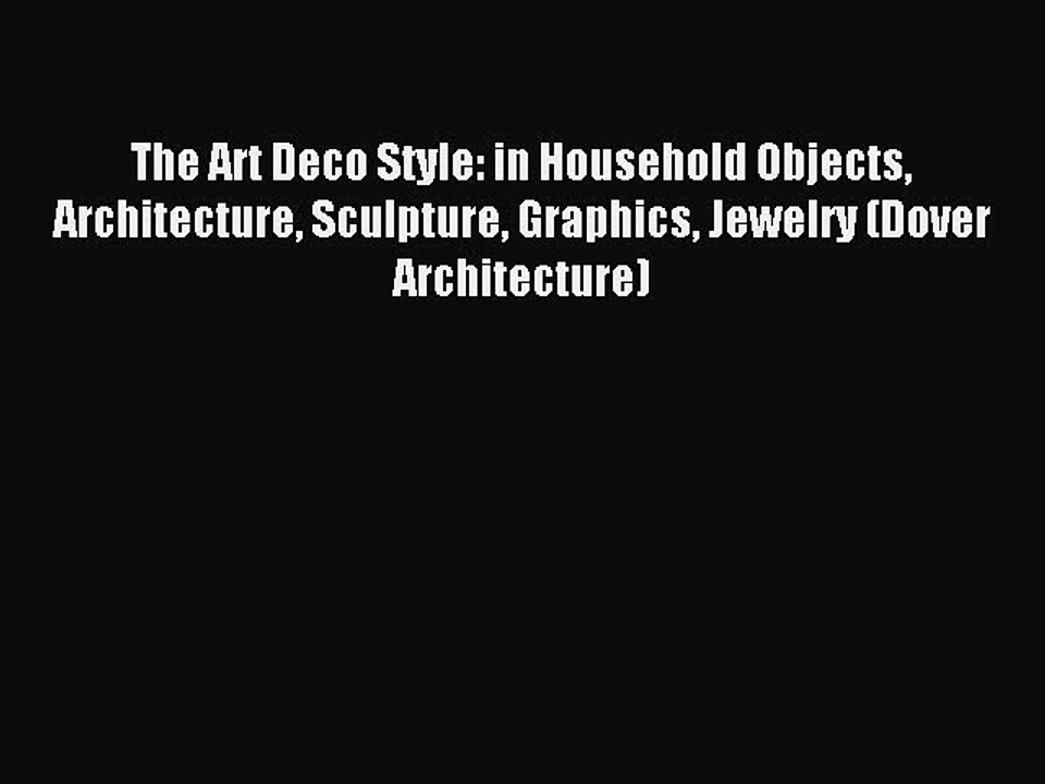 [Read PDF] The Art Deco Style: in Household Objects Architecture Sculpture Graphics Jewelry