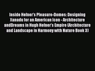 [Read PDF] Inside Hefner's Pleasure-Domes: Designing Xanadu for an American Icon - Architecture