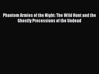 Ebook Phantom Armies of the Night: The Wild Hunt and the Ghostly Processions of the Undead