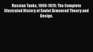 [Read book] Russian Tanks 1900-1970: The Complete Illustrated History of Soviet Armoured Theory