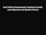 Book Arab Political Demography: Population Growth Labor Migration and Natalist Policies Read