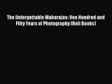 [Read book] The Unforgettable Maharajas: One Hundred and Fifty Years of Photography (Roli Books)