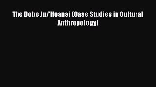 Ebook The Dobe Ju/'Hoansi (Case Studies in Cultural Anthropology) Read Full Ebook