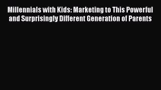 Book Millennials with Kids: Marketing to This Powerful and Surprisingly Different Generation