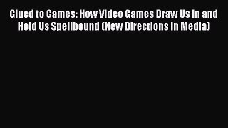 Ebook Glued to Games: How Video Games Draw Us In and Hold Us Spellbound (New Directions in