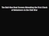 Read The Bull-Run Rout Scenes Attending the First Clash of Volunteers in the Civil War Ebook