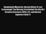 [Read PDF] Unexplained Mysteries: Ancient Aliens Or Lost Technology?: The Missing Tech Behind