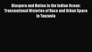 Ebook Diaspora and Nation in the Indian Ocean: Transnational Histories of Race and Urban Space