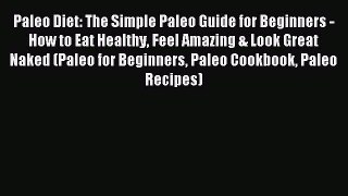 Read Paleo Diet: The Simple Paleo Guide for Beginners - How to Eat Healthy Feel Amazing & Look