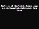 [Read book] The Rise and Fall of the Plantation Complex: Essays in Atlantic History (Studies