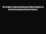 [Read book] The Origins of Ancient Vietnam (Oxford Studies in the Archaeology of Ancient States)