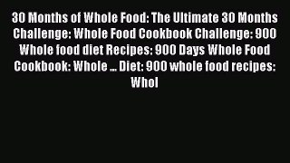 Read 30 Months of Whole Food: The Ultimate 30 Months Challenge: Whole Food Cookbook Challenge: