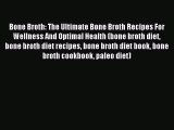 Download Bone Broth: The Ultimate Bone Broth Recipes For Wellness And Optimal Health (bone