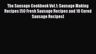 Read The Sausage Cookbook Vol.1: Sausage Making Recipes [50 Fresh Sausage Recipes and 18 Cured