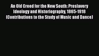 [Read book] An Old Creed for the New South: Proslavery Ideology and Historiography 1865-1918