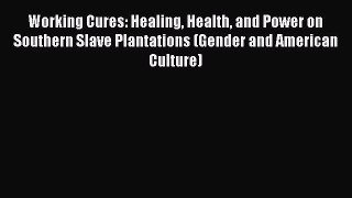 [Read book] Working Cures: Healing Health and Power on Southern Slave Plantations (Gender and