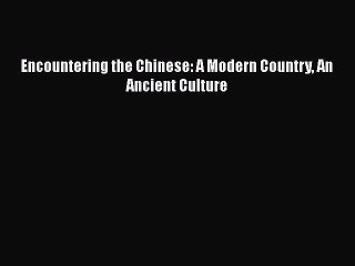 Ebook Encountering the Chinese: A Modern Country An Ancient Culture Read Full Ebook