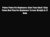 Read Paleo: Paleo For Beginners: Start Your Ideal 7-Day Paleo Diet Plan For Beginners To lose
