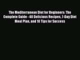 Read The Mediterranean Diet for Beginners: The Complete Guide - 40 Delicious Recipes 7-Day