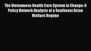 Book The Vietnamese Health Care System in Change: A Policy Network Analysis of a Southeast