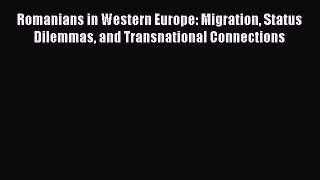 Book Romanians in Western Europe: Migration Status Dilemmas and Transnational Connections Download