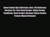 Read Slow Cooker Big Collection: Over 120 Delicious Recipes For Your Slow Cooker: (Slow Cooker