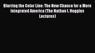 Ebook Blurring the Color Line: The New Chance for a More Integrated America (The Nathan I.